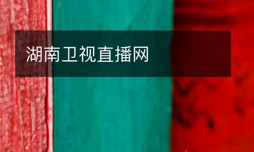 湖南衛(wèi)視直播網(wǎng)