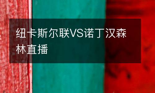 紐卡斯?fàn)柭?lián)VS諾丁漢森林直播
