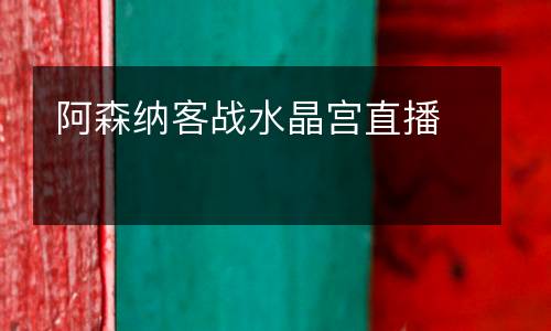 阿森納客戰(zhàn)水晶宮直播