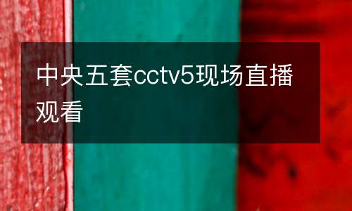 中央五套cctv5現(xiàn)場直播觀看