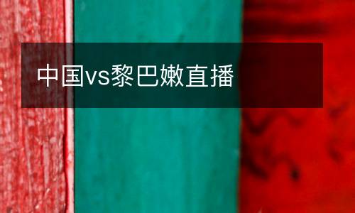 中國vs黎巴嫩直播