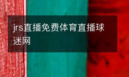 jrs直播免費(fèi)體育直播球迷網(wǎng)