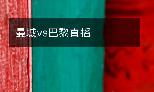 曼城vs巴黎直播