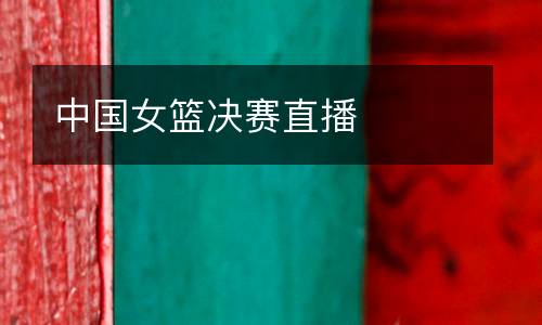 中國(guó)女籃決賽直播