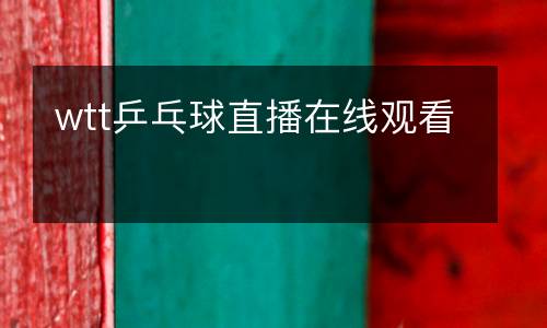 wtt乒乓球直播在線觀看