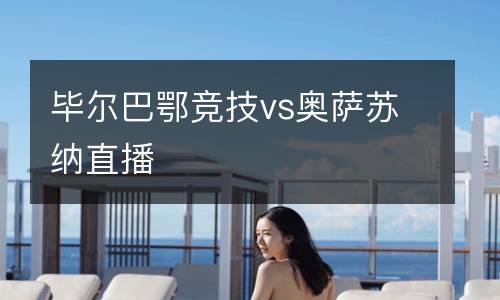 畢爾巴鄂競(jìng)技vs奧薩蘇納直播