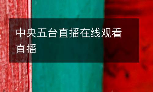中央五臺直播在線觀看直播