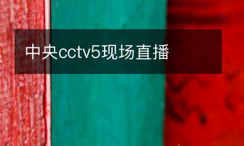 中央cctv5現(xiàn)場直播