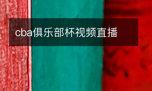 cba俱樂部杯視頻直播