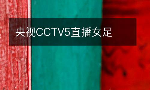 央視CCTV5直播女足