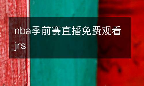 nba季前賽直播免費(fèi)觀看jrs