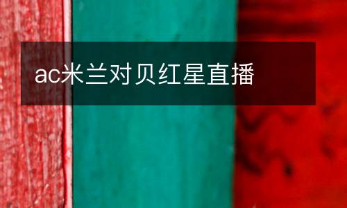 ac米蘭對貝紅星直播