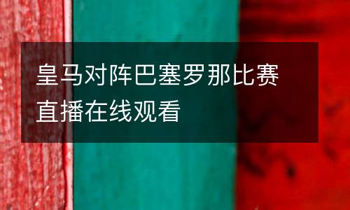 皇馬對(duì)陣巴塞羅那比賽直播在線觀看
