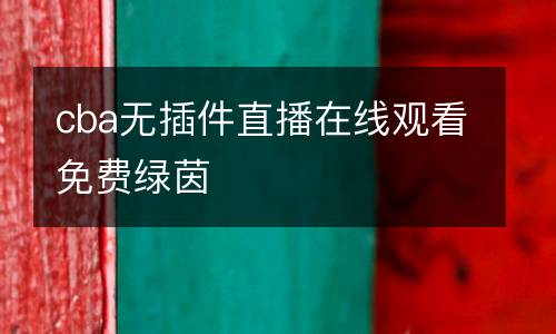 cba無插件直播在線觀看免費綠茵