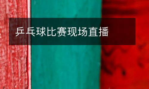 乒乓球比賽現(xiàn)場直播