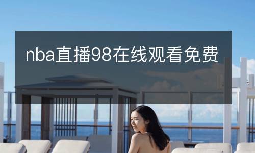 nba直播98在線觀看免費(fèi)
