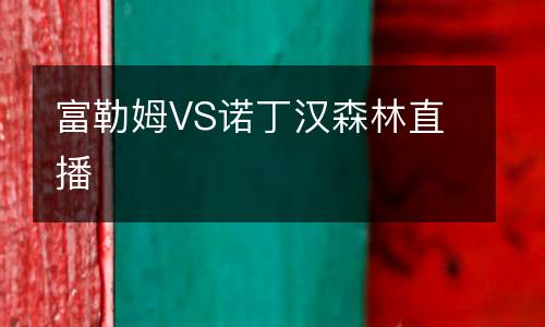 富勒姆VS諾丁漢森林直播