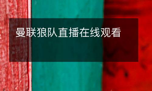 曼聯(lián)狼隊(duì)直播在線觀看