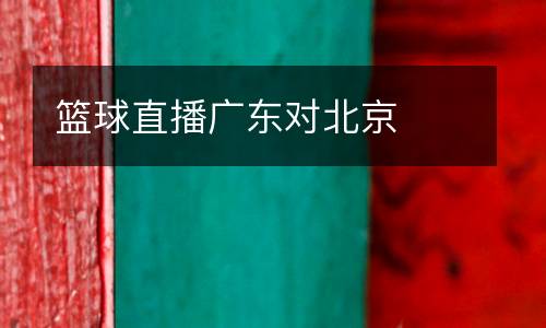 籃球直播廣東對北京