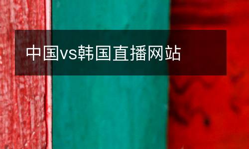 中國vs韓國直播網(wǎng)站