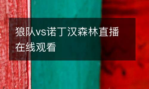 狼隊(duì)vs諾丁漢森林直播在線觀看