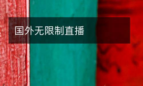 國(guó)外無(wú)限制直播