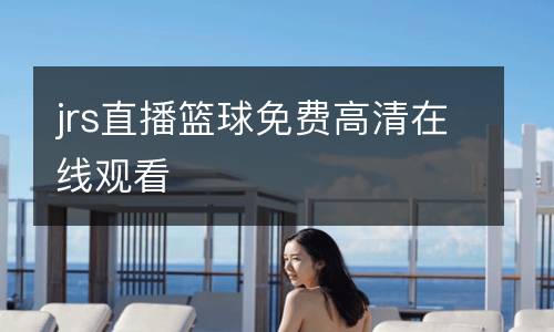 jrs直播籃球免費高清在線觀看