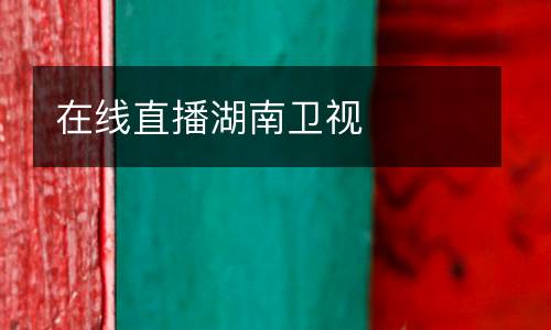 在線直播湖南衛(wèi)視