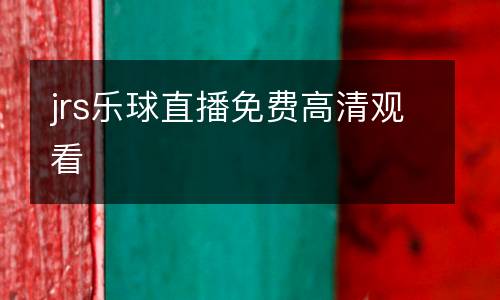 jrs樂球直播免費(fèi)高清觀看