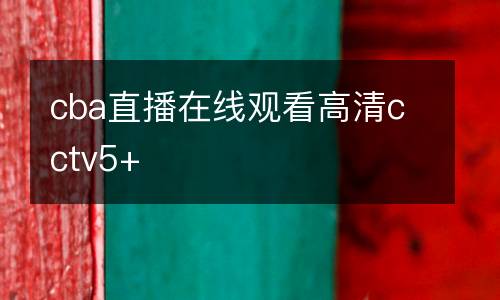 cba直播在線觀看高清cctv5+