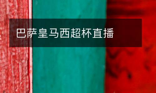 巴薩皇馬西超杯直播