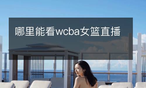 哪里能看wcba女籃直播