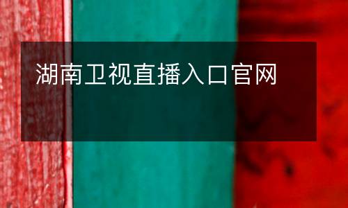 湖南衛(wèi)視直播入口官網
