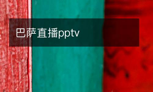 巴薩直播pptv