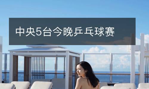 中央5臺今晚乒乓球賽