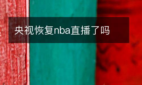 央視恢復(fù)nba直播了嗎