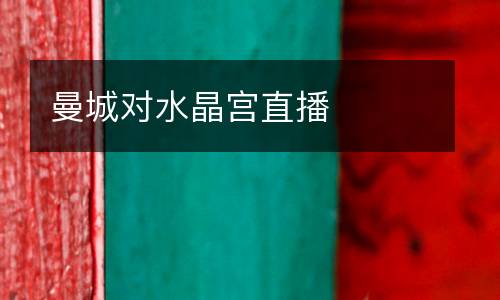 曼城對(duì)水晶宮直播