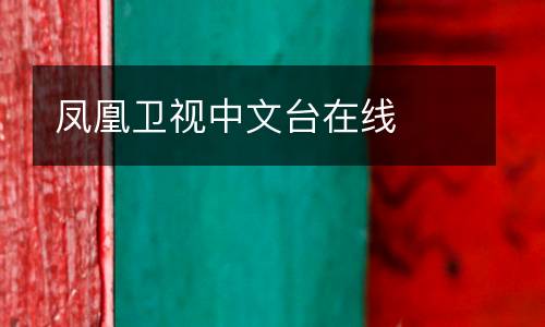 鳳凰衛(wèi)視中文臺在線