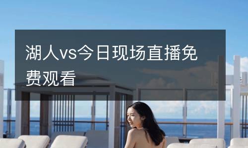 湖人vs今日現場直播免費觀看