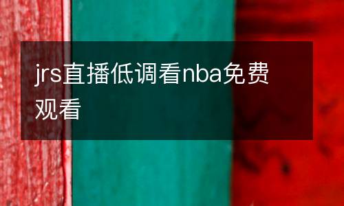 jrs直播低調(diào)看nba免費(fèi)觀看