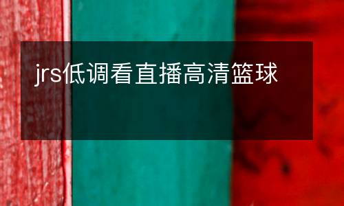 jrs低調(diào)看直播高清籃球