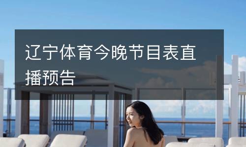 遼寧體育今晚節(jié)目表直播預(yù)告