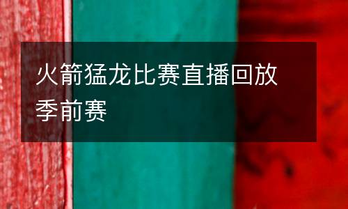火箭猛龍比賽直播回放季前賽